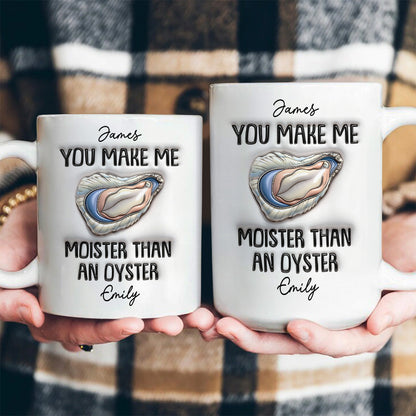 You Make Me Moister Than An Oyster - Personalized Ceramic Coffee Mug