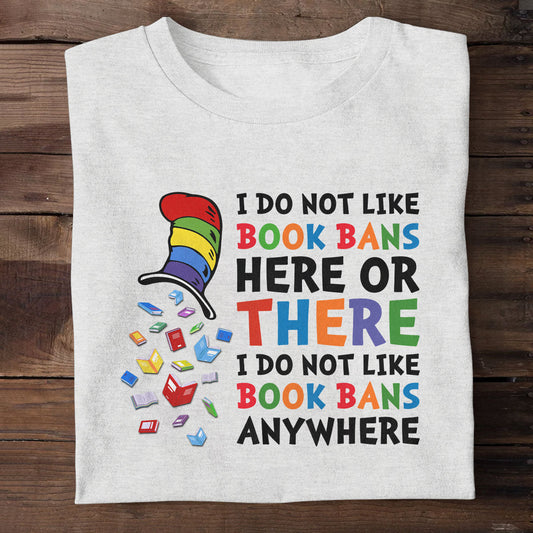 I do not like book bans here or there I do not like book bans anywhere - 2D Unisex T-shirt