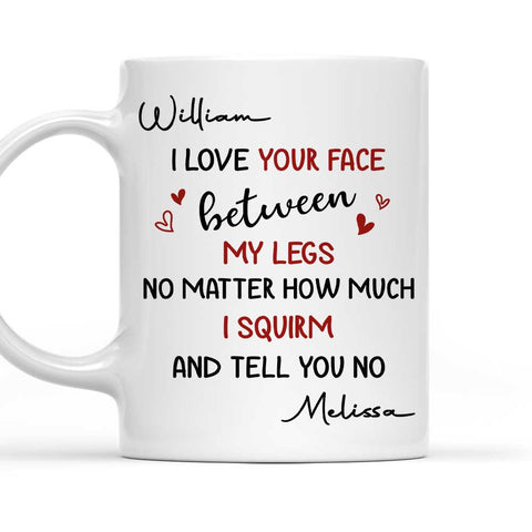 I Love Your Face Between My Legs I Squirm - Personalized Coffee Mug